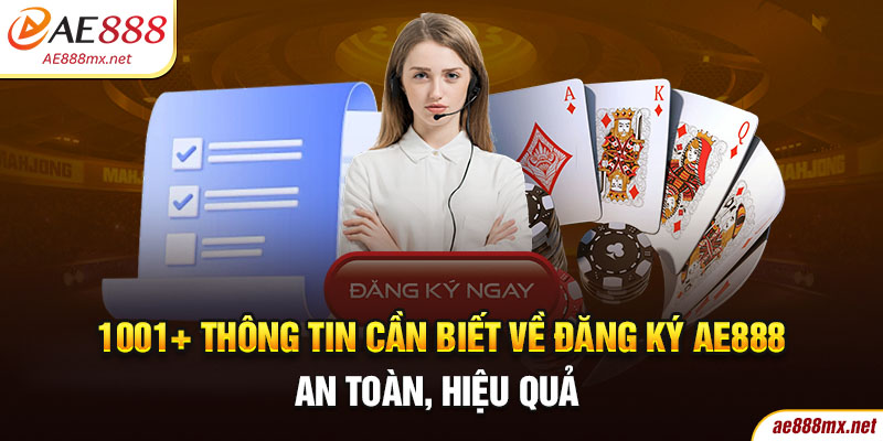 1001+ Thông Tin Cần Biết Về Đăng Ký Ae888 An Toàn, Hiệu Quả