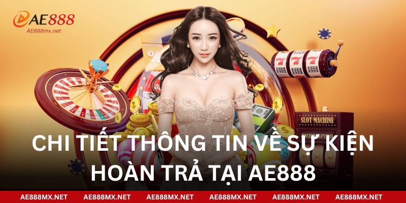 Chi tiết thông tin về sự kiện hoàn trả tại AE888