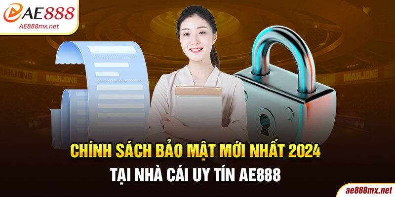 Chính Sách Bảo Mật Mới Nhất 2024 Tại Nhà Cái Uy Tín AE888