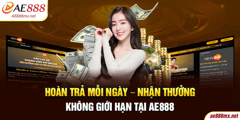 Hoàn Trả Mỗi Ngày - Nhận Thưởng Không Giới Hạn Tại AE888