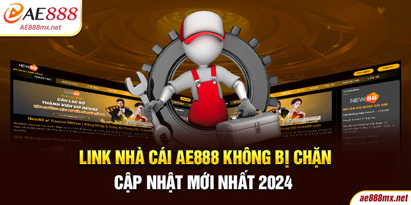 Link Nhà Cái AE888 Không Bị Chặn - Cập Nhật Mới Nhất 2024