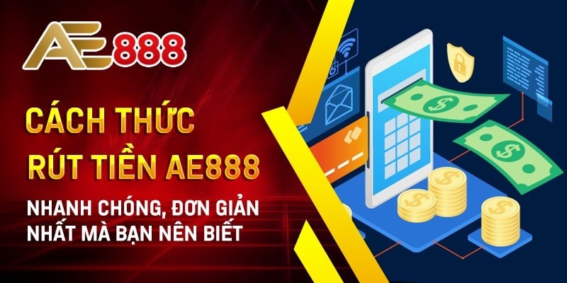 Hướng dẫn rút tiền AE888 chỉ với 6 bước cực đơn giản