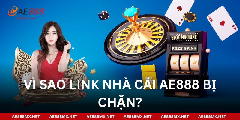 Vì sao link nhà cái AE888 bị chặn?